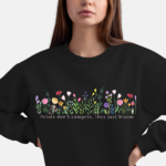 Blooming Flowers Sweatshirt, Inspirational Quote Women’s Crewneck